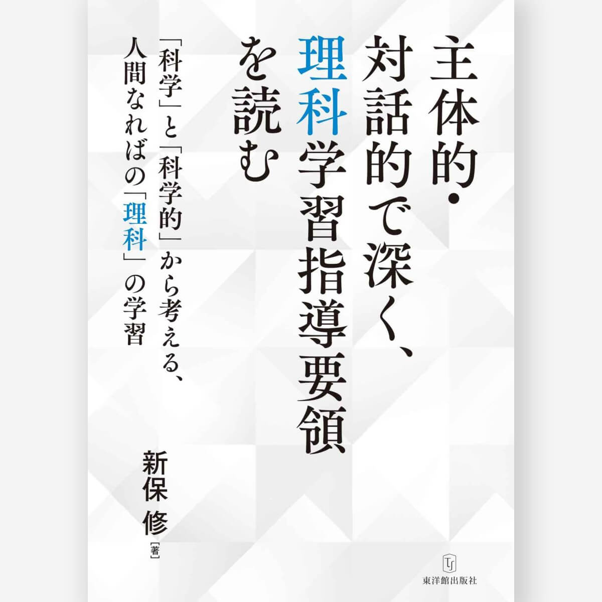 主体的・対話的で深く、理科学習指導要領を読む-「科学」と「科学的」から考える、人間なればの「理科」の学習 – 東洋館出版社