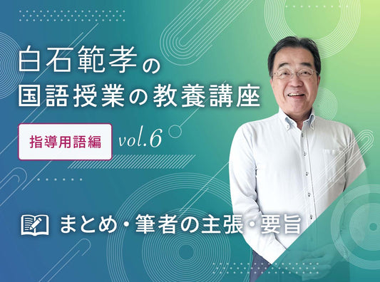 白石範孝の国語授業の教養講座 指導用語編 vol.6　まとめ・筆者の主張・要旨